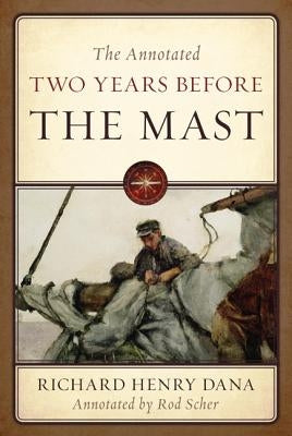 The Annotated Two Years Before the Mast by Dana, Richard Henry