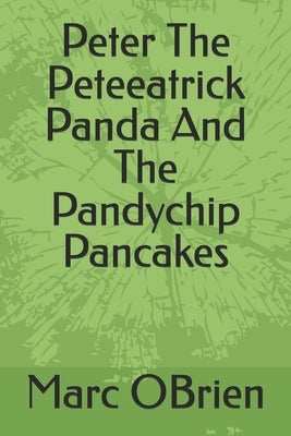 Peter the Peteeatrick Panda and the Pandy Chip Pancakes by Obrien, Marc D.