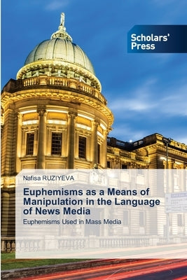 Euphemisms as a Means of Manipulation in the Language of News Media by Ruziyeva, Nafisa
