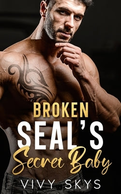 Broken SEAL'S Secret Baby: A Brother's Best Friend Enemies To Lovers Romance by Skys, Vivy