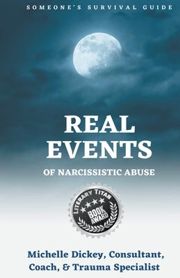 Real Events of Narcissistic Abuse: Someone's Survival Guide by Dickey, Michelle