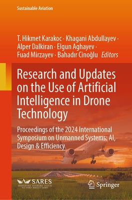 Research and Updates on the Use of Artificial Intelligence in Drone Technology: Proceedings of the 2024 International Symposium on Unmanned Systems: A by Karakoc, T. Hikmet