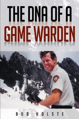 The DNA of a Game Warden by Holste, Bud