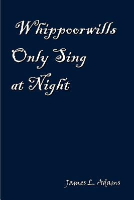 Whippoorwills Only Sing at Night by Adams, James L.