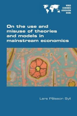 On the use and misuse of theories and models in mainstream economics by Syll, Lars Palsson