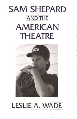 Sam Shepard and the American Theatre by Wade, Les A.