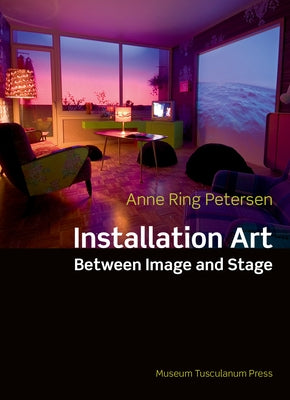 Installation Art: Between Image and Stage by Ring Petersen, Anne