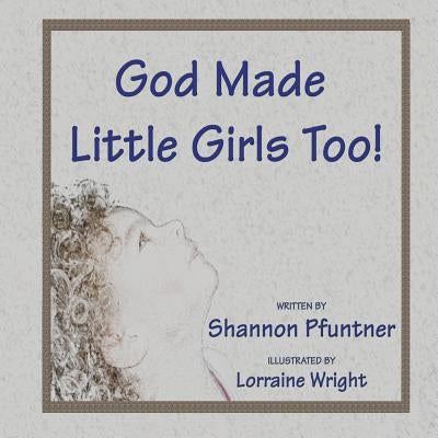 God Made Little Girls Too by Pfuntner, Shannon