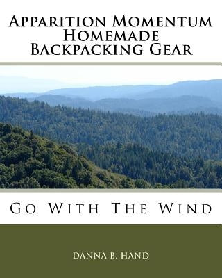 Apparition Momentum Homemade Backpacking Gear: Go With The Wind by Hand, Danna B.
