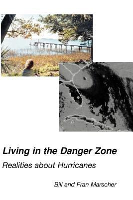 Living in the Danger Zone: Realities about Hurricanes by Marscher, Bill