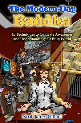 The Modern-Day Buddha: 10 Techniques to Cultivate Awareness and Understanding in a Busy World by Hittner, Noah James