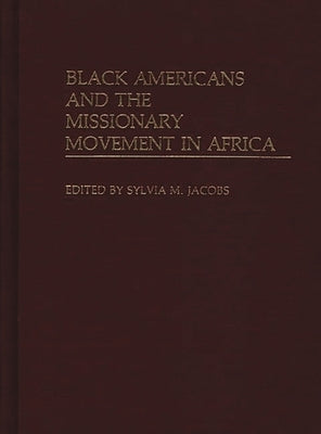 Black Americans and the Missionary Movement in Africa by Jacobs, Sylvia M.