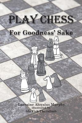 Play Chess: For Goodness' Sake by Murphy, Lorraine Aloysius