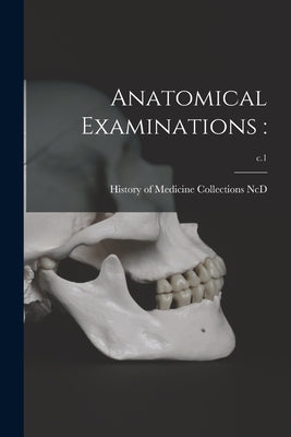 Anatomical Examinations: ; c.1 by History of Medicine Collections (Duke