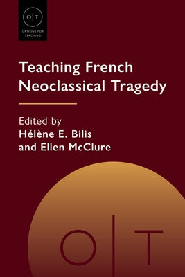 Teaching French Neoclassical Tragedy by Bilis, Hélène E.