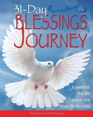 31-Day Blessings Journey: A Devotional that Will Transform Your Stress into Blessings by Beasley, Dana Susan