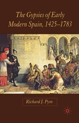 The Gypsies of Early Modern Spain by Pym, R.