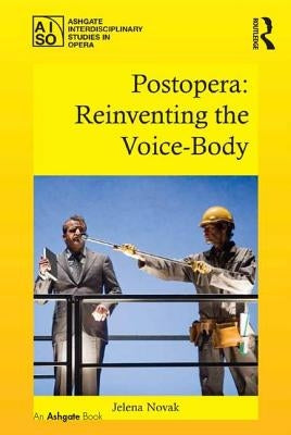 Postopera: Reinventing the Voice-Body by Novak, Jelena