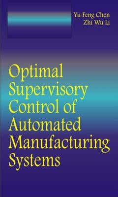 Optimal Supervisory Control of Automated Manufacturing Systems by Chen, Yufeng
