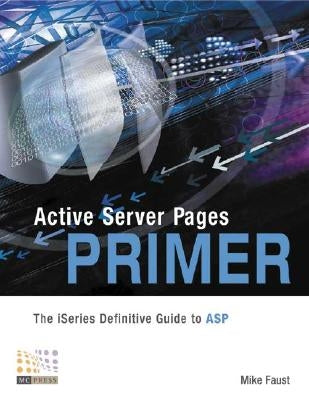 Active Server Pages Primer: The iSeries Definitive Guide to ASP by Faust, Mike