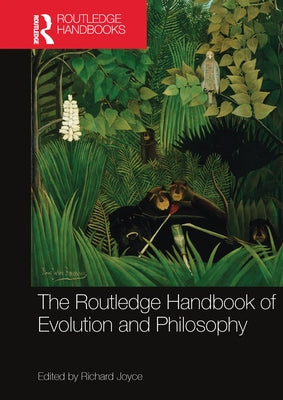 The Routledge Handbook of Evolution and Philosophy by Joyce, Richard