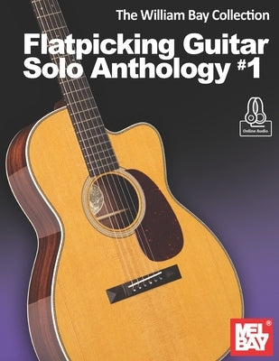 The William Bay Collection - Flatpicking Guitar Solo Anthology #1 by Bay, William
