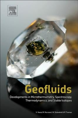 Geofluids: Developments in Microthermometry, Spectroscopy, Thermodynamics, and Stable Isotopes by Hurai, Vratislav