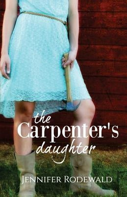 The Carpenter's Daughter by Rodewald, Jennifer
