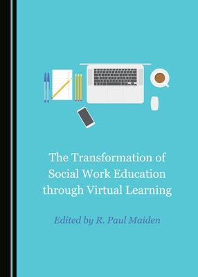 The Transformation of Social Work Education Through Virtual Learning by Maiden, R. Paul