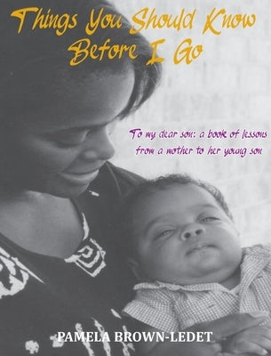Things You Should Know Before I Go: To my dear son: a book of lessons from a mother by Brown-Ledet, Pamela