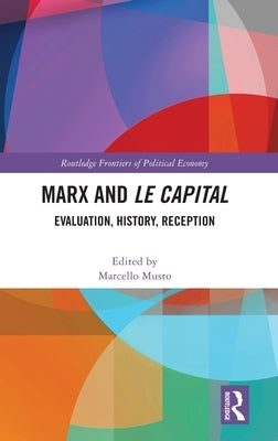 Marx and Le Capital: Evaluation, History, Reception by Musto, Marcello