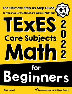 TExES Core Subjects EC-6 Math for Beginners: The Ultimate Step by Step Guide to Preparing for the TExES Math Test by Nazari, Reza