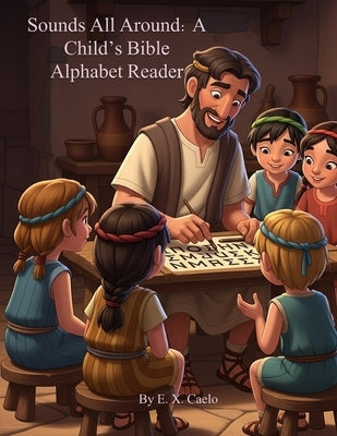 Sounds all around: A Child's Bible Alphabet Reader by Caelo, E. X.