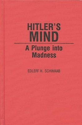 Hitler's Mind: A Plunge Into Madness by Schwaab, Edleff H.