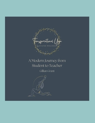 Transformational Yoga: A Modern Journey from Student to Teacher by Grant, Gillian