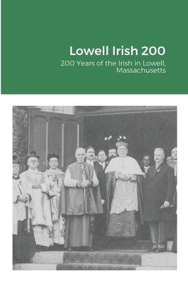 Lowell Irish 200: 200 Years of the Irish in Lowell, Massachusetts by McKean, David