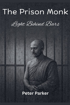 The Prison Monk - Light Behind Bars by Parker, Peter