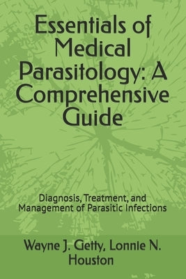 Essentials of Medical Parasitology: A Comprehensive Guide: Diagnosis, Treatment, and Management of Parasitic Infections by Houston, Lonnie N.