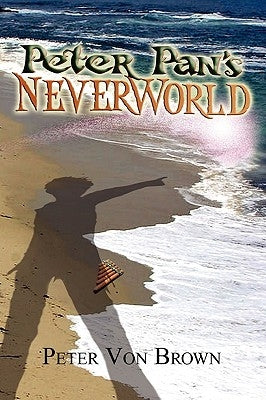 Peter Pan's Neverworld by Brown, Peter Von