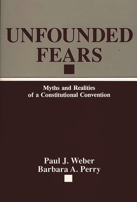 Unfounded Fears: Myths and Realities of a Constitutional Convention by Perry, Barbara