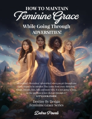 How to Maintain Feminie Grace: While Going Through Adversities! by Powels, Debra