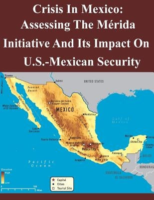 Crisis In Mexico: Assessing The Mérida Initiative And Its Impact On Us-Mexican Security by Air Command and Staff College