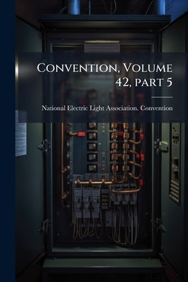 Convention, Volume 42, part 5 by National Electric Light Association Con