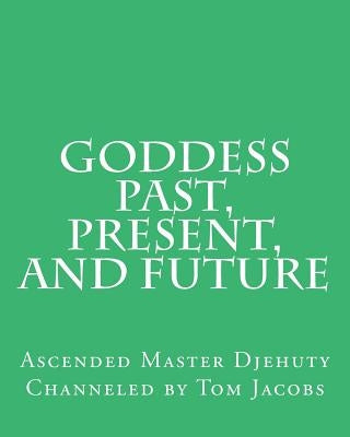 Goddess Past, Present, and Future by Jacobs, Tom