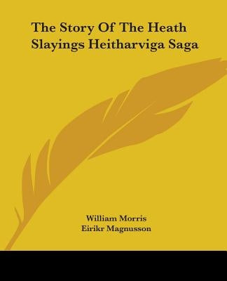 The Story of the Heath Slayings Heitharviga Saga by Morris, William