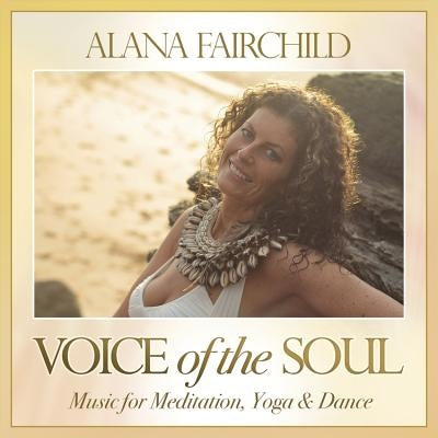 Voice of the Soul: Music for Meditation, Yoga & Dance by Fairchild, Alana