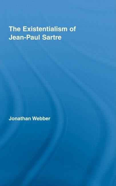 The Existentialism of Jean-Paul Sartre by Webber, Jonathan