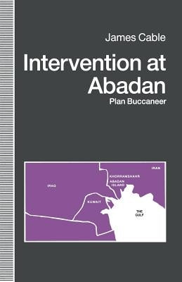 Intervention at Abadan: Plan Buccaneer by Cable, James