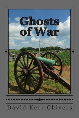 Ghosts of War: A Novel of the Civil War and Today by Chivers, David Kerr