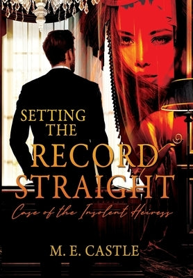 Setting the Record Straight: Case of the Insolent Heiress by Castle, M. E.